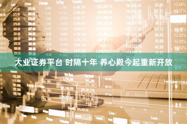 大业证券平台 时隔十年 养心殿今起重新开放