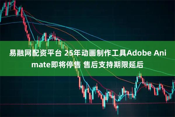 易融网配资平台 25年动画制作工具Adobe Animate即将停售 售后支持期限延后